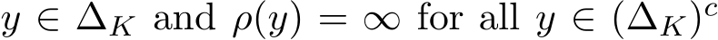  y ∈ ∆K and ρ(y) = ∞ for all y ∈ (∆K)c