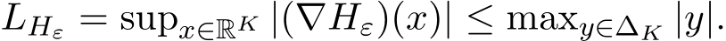  LHε = supx∈RK |(∇Hε)(x)| ≤ maxy∈∆K |y|.