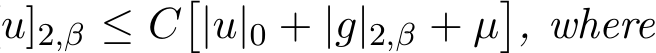 u]2,β ≤ C�|u|0 + |g|2,β + µ�, where