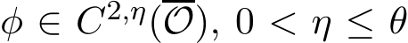  φ ∈ C2,η(O), 0 < η ≤ θ