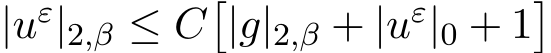  |uε|2,β ≤ C�|g|2,β + |uε|0 + 1�