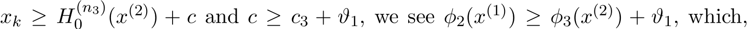  xk ≥ H(n3)0 (x(2)) + c and c ≥ c3 + ϑ1, we see φ2(x(1)) ≥ φ3(x(2)) + ϑ1, which,