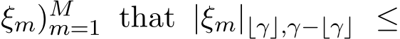 ξm)Mm=1 that |ξm|⌊γ⌋,γ−⌊γ⌋ ≤