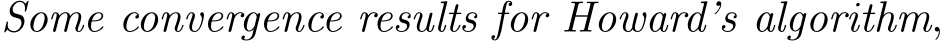  Some convergence results for Howard’s algorithm,