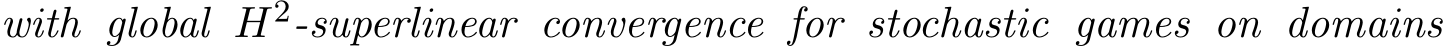 with global H2-superlinear convergence for stochastic games on domains