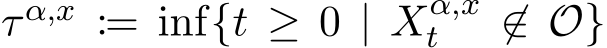  τ α,x := inf{t ≥ 0 | Xα,xt ̸∈ O}