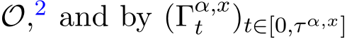  O,2 and by (Γα,xt )t∈[0,τ α,x]