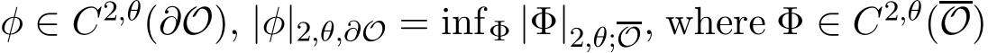  φ ∈ C2,θ(∂O), |φ|2,θ,∂O = infΦ |Φ|2,θ;O, where Φ ∈ C2,θ(O)