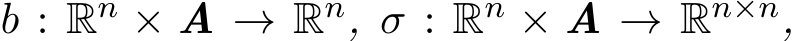  b : Rn × A → Rn, σ : Rn × A → Rn×n,