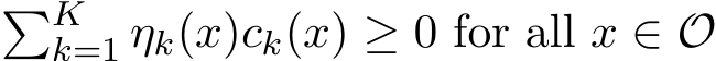 �Kk=1 ηk(x)ck(x) ≥ 0 for all x ∈ O