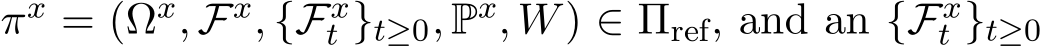  πx = (Ωx, Fx, {Fxt }t≥0, Px, W) ∈ Πref, and an {Fxt }t≥0