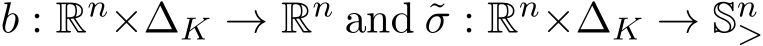 b : Rn×∆K → Rn and ˜σ : Rn×∆K → Sn> 