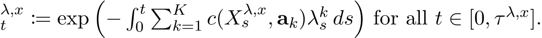 λ,xt := exp�−� t0�Kk=1 c(Xλ,xs , ak)λks ds�for all t ∈ [0, τ λ,x].