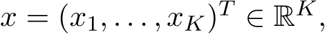  x = (x1, . . . , xK)T ∈ RK,