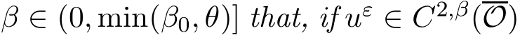  β ∈ (0, min(β0, θ)] that, if uε ∈ C2,β(O)