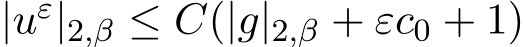  |uε|2,β ≤ C(|g|2,β + εc0 + 1)