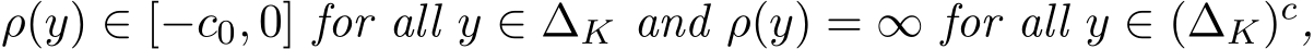  ρ(y) ∈ [−c0, 0] for all y ∈ ∆K and ρ(y) = ∞ for all y ∈ (∆K)c,