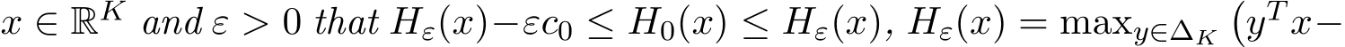  x ∈ RK and ε > 0 that Hε(x)−εc0 ≤ H0(x) ≤ Hε(x), Hε(x) = maxy∈∆K�yT x−