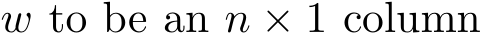  w to be an n × 1 column