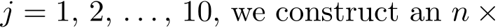  j = 1, 2, . . . , 10, we construct an n ×