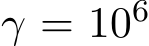  γ = 106 