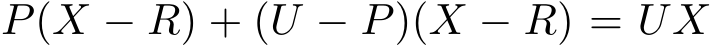 P(X − R) + (U − P)(X − R) = UX
