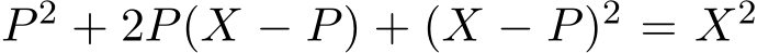  P 2 + 2P(X − P) + (X − P)2 = X2