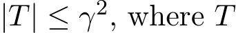  |T| ≤ γ2, where T