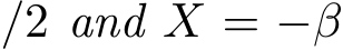 /2 and X = −β