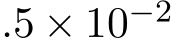 .5 × 10−2 