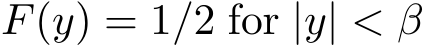  F(y) = 1/2 for |y| < β