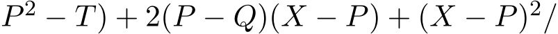 P 2 − T) + 2(P − Q)(X − P) + (X − P)2/