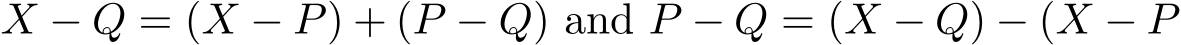  X − Q = (X − P) + (P − Q) and P − Q = (X − Q) − (X − P