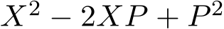  X2 − 2XP + P 2