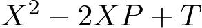  X2 − 2XP + T