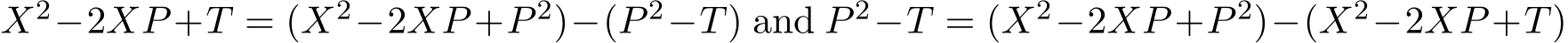  X2−2XP +T = (X2−2XP +P 2)−(P 2−T) and P 2−T = (X2−2XP +P 2)−(X2−2XP +T)