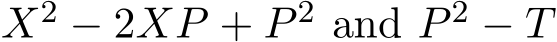  X2 − 2XP + P 2 and P 2 − T