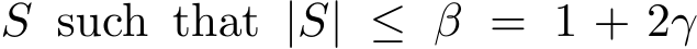  S such that |S| ≤ β = 1 + 2γ