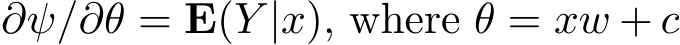 ∂ψ/∂θ = E(Y |x), where θ = xw + c