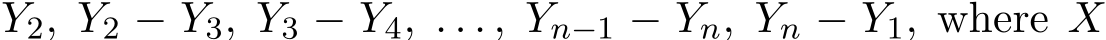 Y2, Y2 − Y3, Y3 − Y4, . . . , Yn−1 − Yn, Yn − Y1, where X