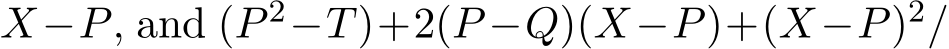 X−P, and (P 2−T)+2(P −Q)(X−P)+(X−P)2/
