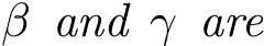  β and γ are