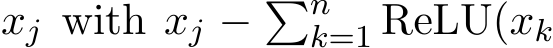  xj with xj − �nk=1 ReLU(xk