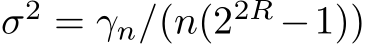  σ2 = γn/(n(22R −1))