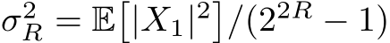  σ2R = E�|X1|2�/(22R − 1)