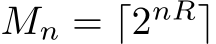  Mn = ⌈2nR⌉