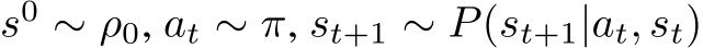  s0 ∼ ρ0, at ∼ π, st+1 ∼ P(st+1|at, st)