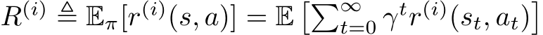  R(i) ≜ Eπ[r(i)(s, a)] = E��∞t=0 γtr(i)(st, at)�