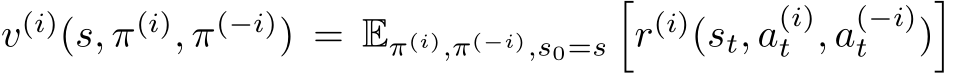  v(i)(s, π(i), π(−i)) = Eπ(i),π(−i),s0=s�r(i)(st, a(i)t , a(−i)t )�