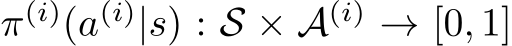  π(i)(a(i)|s) : S × A(i) → [0, 1]
